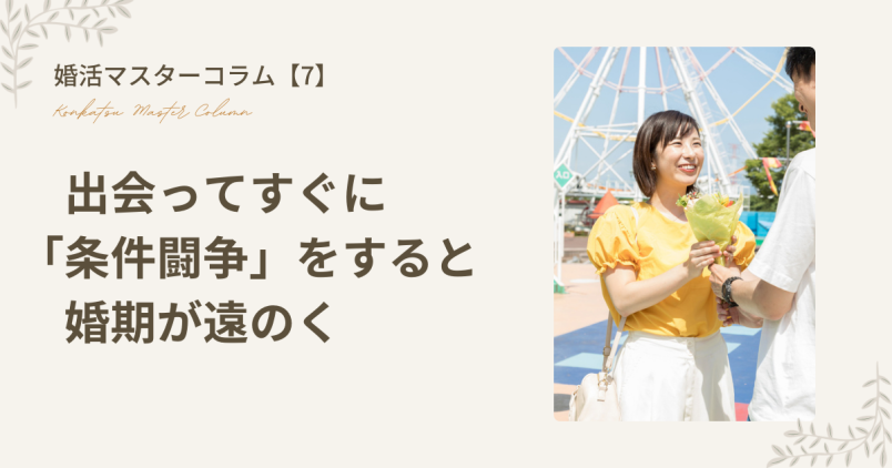 【婚活マスターコラム7】出会ってすぐに「条件闘争」をすると婚期が遠のく